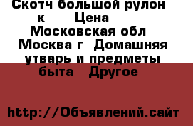 Скотч большой рулон 1 к 50 › Цена ­ 501 - Московская обл., Москва г. Домашняя утварь и предметы быта » Другое   